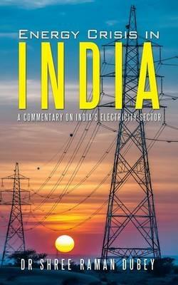 Energy Crisis in India: A Commentary on India's Electricity Sector - Dubey - cover