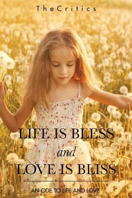 Life Is Bless and Love Is Bliss: An Ode to Life and Love - Thecritics - cover