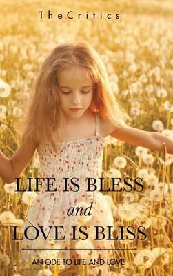 Life Is Bless and Love Is Bliss: An Ode to Life and Love - Thecritics - cover