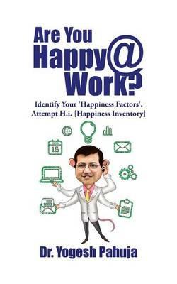 Are You Happy @ Work?: Identify Your 'Happiness Factors' - Attempt H.I. (Happiness Inventory) - Yogesh Pahuja - cover