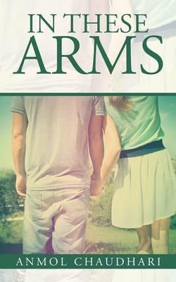 In These Arms - Anmol Chaudhari - cover