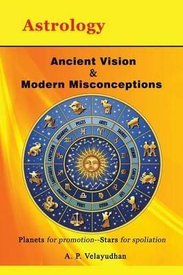 Ancient Vision & Modern Misconceptions: Planets for promotion--Stars for spoliation - A P Velayudhan - cover