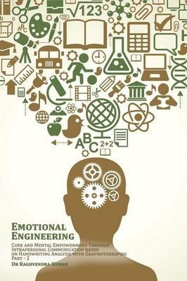 Emotional Engineering: Cure and Mental Empowerment Through Intrapersonal Communication based on Handwriting Analysis with Graphotherapies - Raghvendra Kumar - cover