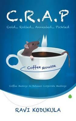 C.R.A.P: Cold . . . Rolled . . . Annealed . . . Pickled - Ravi Kodukula - cover