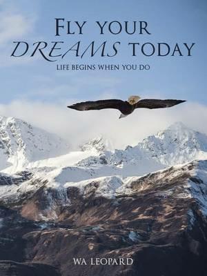 Fly Your Dreams Today: Life Begins When You Do - Wa Leopard - cover