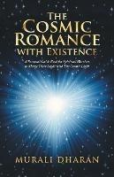 The Cosmic Romance with Existence: A Personal Guide Book for Spiritual Warriors to Merge Their Light with the Cosmic Light - Murali Dharan - cover