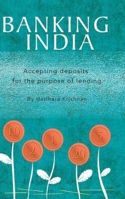 Banking India: Accepting deposits for the purpose of lending - Harihara Krishnan - cover