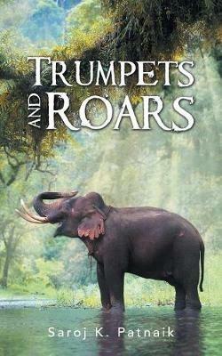 Trumpets and Roars - Saroj K Patnaik - cover