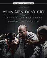 When Men Don't Cry and Other Plays for Teens: Hearing the Voices of Today's Youths