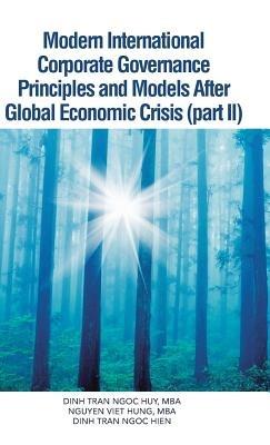 Modern International Corporate Governance Principles and Models After Global Economic Crisis (Part II) - Dinh Tran Ngoc Huy Mba,Nguyen Viet Hung Mba,Dinh Tran Ngoc Hien - cover