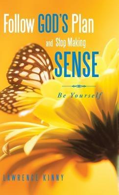 Follow God's Plan and Stop Making Sense: Be Yourself - Lawrence Kinny - cover