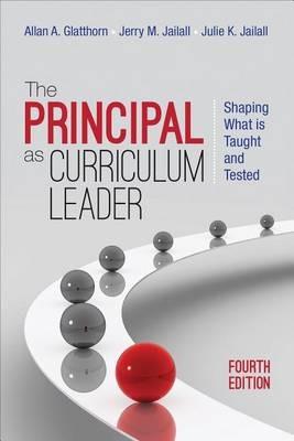 The Principal as Curriculum Leader: Shaping What Is Taught and Tested - Allan A. Glatthorn,Jerry M. Jailall,Julie K. Jailall - cover