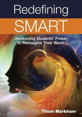 Redefining Smart: Awakening Students' Power to Reimagine Their World - Thom Markham - cover