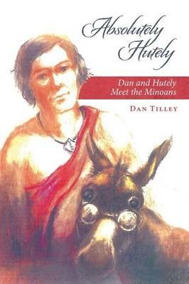 Absolutely Hutely: Dan and Hutely Meet the Minoans - Dan Tilley - cover