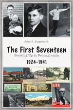 The First Seventeen: Growing Up in Pennsylvania, 1924-1941