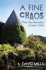 A Fine Chaos: Three Years Renovating a Castle in Chile
