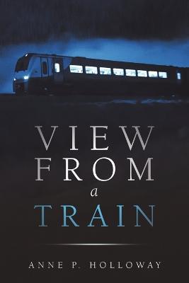 View From a Train - Anne P Holloway - cover