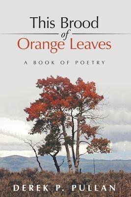This Brood of Orange Leaves: A Book of Poetry - Derek P Pullan - cover