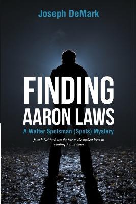 Finding Aaron Laws: A Walter Spotsman (Spots ) Mystery - Joseph DeMark - cover