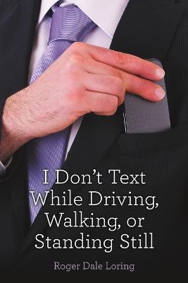 I Don't Text While Driving, Walking, or Standing Still - Roger Dale Loring - cover
