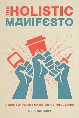 The Holistic Manifesto: Centre-Left Policies for the Twenty-First Century - E P Anthony - cover