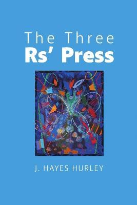 The Three Rs' Press - J Hayes Hurley - cover
