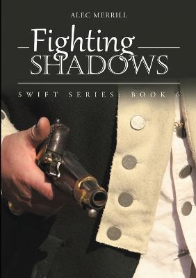 Fighting Shadows: Swift Series: Book 6 - Alec Merrill - cover