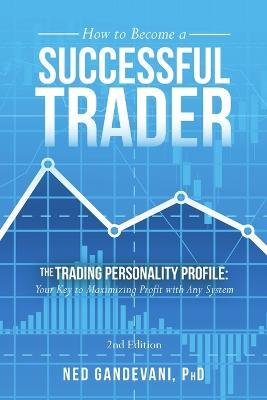 How to Become a Successful Trader: The Trading Personality Profile: Your Key to Maximizing Profit with Any System - Ned Gandevani - cover