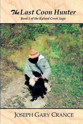 The Last Coon Hunter: Book I of the Ryland Creek Saga - Joseph Gary Crance - cover