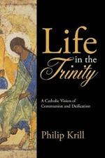 Life in the Trinity: A Catholic Vision of Communion and Deification
