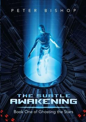 The Subtle Awakening: Book One of Ghosting the Stars - Peter Bishop - cover
