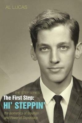 The Step Series: The First Step: Hi' Steppin' - The Isometrics of Isolation and Power of Depression - Al Lucas - cover