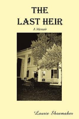 The Last Heir: A Memoir - Laurie Shoemaker - cover