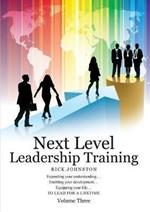 Next Level Leadership Training - Volume Three: Expanding your understanding...Enabling your development...Equipping your life...TO LEAD FOR A LIFETIME