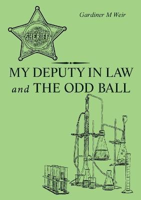 My Deputy In Law and The Odd Ball - Gardiner M Weir - cover