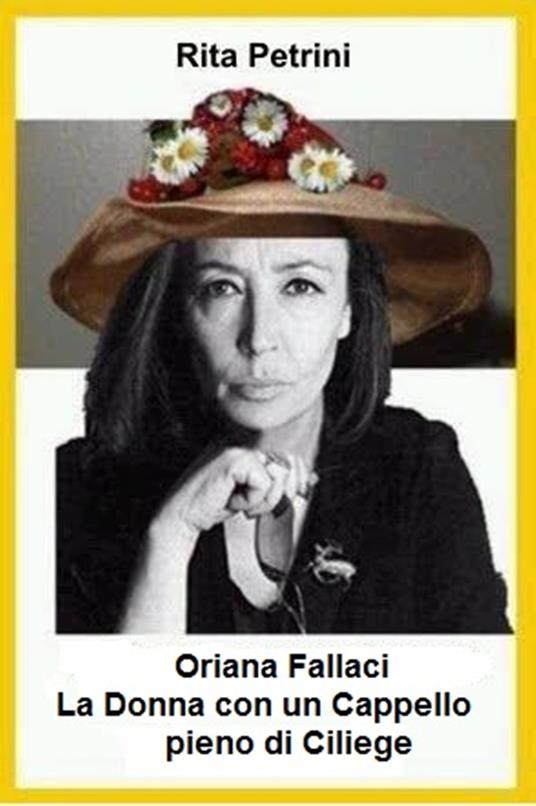 Oriana Fallaci La Donna con un Cappello pieno di Ciliege - Rita Petrini - ebook