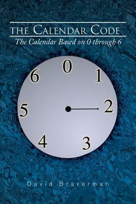 The Calendar Code: The Calendar Based on 0 Through 6 - David Braverman - cover