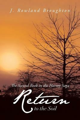 Return to the Soil: The Second Book in the Harvey Saga - J Rowland Broughton - cover