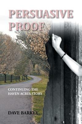 Persuasive Proof: Continuing the Haven Acres Story - Dave Barkey - cover