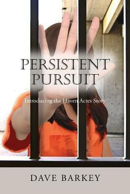 Persistent Pursuit: Introducing the Haven Acres Story - Dave Barkey - cover