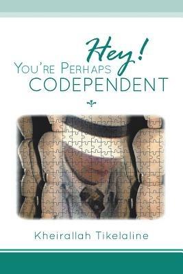 Hey! You're Perhaps Codependent... - Kheirallah Tikelaline - cover
