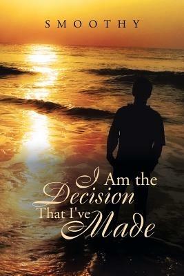 I Am the Decisions That I've Made: The World Through My Eyes - Smoothy - cover