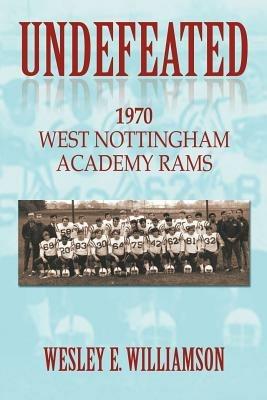 Undefeated: 1970 West Nottingham Academy Rams - Wesley E Williamson - cover