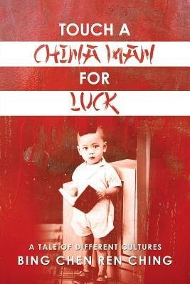 Touch a Chinaman for Luck: A Tale of Different Cultures - Bing Chen Ren Ching - cover