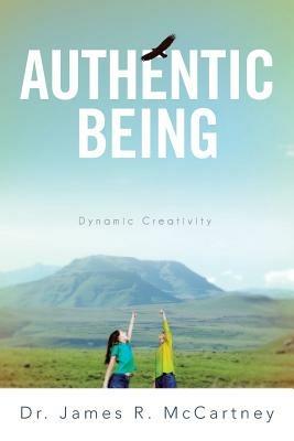 Authentic Being: Dynamic Creativity - James R McCartney - cover