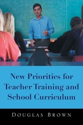 New Priorities for Teacher Training and School Curriculum - Douglas Brown - cover