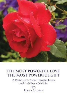 The Most Powerful Love: The Most Powerful Gift: A Poetic Book about Powerful Loves and Their Powerful Gifts - Lucian A Tower - cover