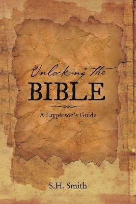 Unlocking the Bible: A Layperson's Guide - S H Smith - cover
