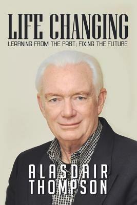 Life Changing: Learning from the Past; Fixing the Future - Alasdair Thompson - cover