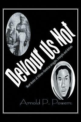 Devour Us Not: Short Stories of African American History - Arnold P Powers - cover